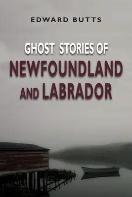 Újfundland és Labrador szellemtörténetei - Ghost Stories of Newfoundland and Labrador