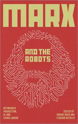 Marx és a robotok: Hálózatba kapcsolt termelés, Ai és az emberi munka - Marx and the Robots: Networked Production, Ai, and Human Labour