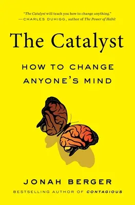 A katalizátor: Hogyan változtassuk meg bárki elméjét? - The Catalyst: How to Change Anyone's Mind