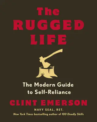 A rögös élet: Az önállóság modern útmutatója - The Rugged Life: The Modern Guide to Self-Reliance