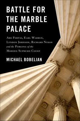 Csata a márványpalotáért: Abe Fortas, Lyndon Johnson, Earl Warren, Richard Nixon és a modern legfelsőbb bíróság megalakulása - Battle for the Marble Palace: Abe Fortas, Lyndon Johnson, Earl Warren, Richard Nixon and the Forging of the Modern Supreme Court