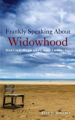 Őszintén beszélve az özvegységről: Dealing with Loss and Loneliness - Frankly Speaking About Widowhood: Dealing with Loss and Loneliness