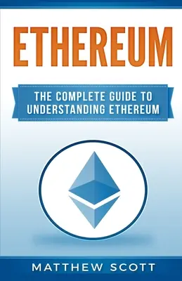 Ethereum: A teljes útmutató az Ethereum megértéséhez - Ethereum: The Complete Guide to Understanding Ethereum