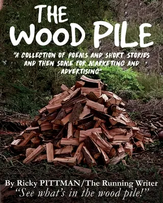 The Wood Pile: A Collection of Poems and Short Stories ((The Running Writer) Ricky Pittman)