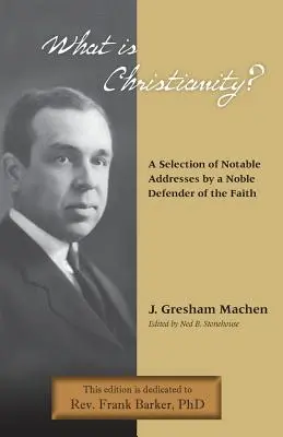 Mi a kereszténység? A hit nemes védelmezőjének nevezetes beszédei - What Is Christianity? Notable Addresses from a Noble Defender of the Faith