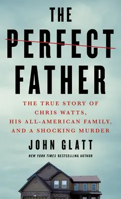 A tökéletes apa: Chris Watts, az amerikai családja és egy megrázó gyilkosság igaz története - The Perfect Father: The True Story of Chris Watts, His All-American Family, and a Shocking Murder