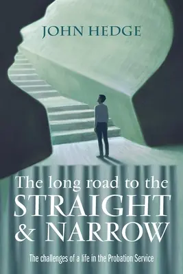 Hosszú út az egyeneshez és a keskenyhez: A próbaidős szolgálatban töltött élet kihívásai - The Long Road to the Straight and Narrow: The challenges of a life in the Probation Service