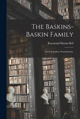 A Baskins-Baskin család: Dél-Karolina, Pennsylvania. - The Baskins-Baskin Family: South Carolina, Pennsylvania.