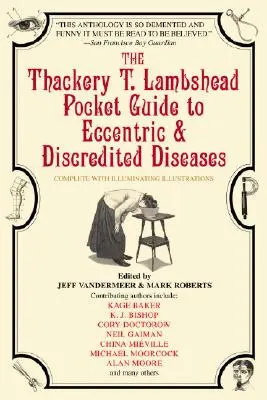 A Thackery T. Lambshead zsebkönyv a különc és hiteltelen betegségekről - The Thackery T. Lambshead Pocket Guide to Eccentric & Discredited Diseases