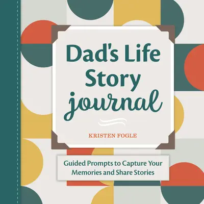 Apa élettörténete napló: Irányított ösztönzők az emlékeid megörökítéséhez és a történeteid megosztásához - Dad's Life Story Journal: Guided Prompts to Capture Your Memories and Share Stories