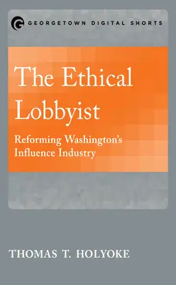 Az etikus lobbista: Washington befolyásoló iparának reformja - The Ethical Lobbyist: Reforming Washington's Influence Industry