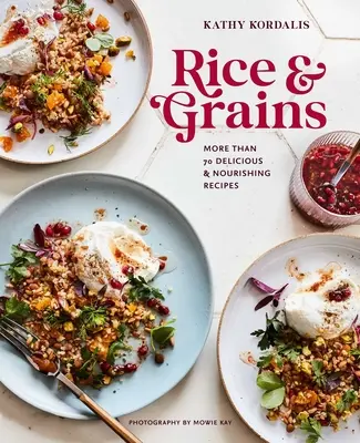 Rizs és gabonafélék: Több mint 70 ízletes és tápláló recept - Rice & Grains: More Than 70 Delicious and Nourishing Recipes