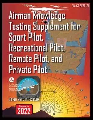 A sportpilóta, a szabadidős pilóta, a távoli pilóta és a magánpilóta repülőgép-vizsgakiegészítője: Faa-Ct-8080-2h - Airman Knowledge Testing Supplement for Sport Pilot, Recreational Pilot, Remote Pilot, and Private Pilot: Faa-Ct-8080-2h