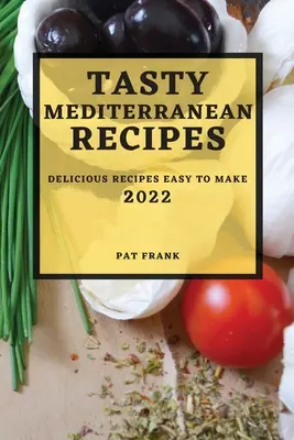 Ízletes mediterrán receptek 2022: Finom, könnyen elkészíthető receptek - Tasty Mediterranean Recipes 2022: Delicious Recipes Easy to Make