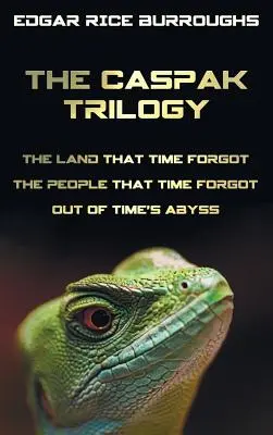 A Caspak-trilógia; The Land That Time Forgot, The People That Time Forgot és Out of Time's Abyss. (Teljes és rövidítetlen változat). - The Caspak Trilogy; The Land That Time Forgot, the People That Time Forgot and Out of Time's Abyss. (Complete and Unabridged).