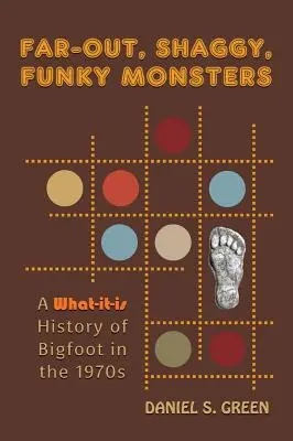 Távoli, bozontos, funky szörnyek: A Nagyláb története az 1970-es években - Far-Out, Shaggy, Funky Monsters: A What-It-Is History of Bigfoot in the 1970s