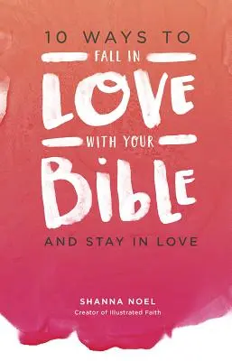 10 módja annak, hogy beleszeress a Bibliába: És maradj szerelmes - 10 Ways to Fall in Love with Your Bible: And Stay in Love