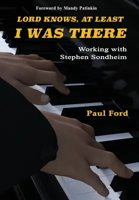 Az Úr tudja, legalább én ott voltam: Stephen Sondheimmel dolgoztam - Lord Knows, At Least I Was There: Working with Stephen Sondheim