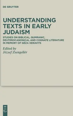 A szövegek megértése a korai judaizmusban: Tanulmányok a bibliai, qumráni, deuterokanonikus és kognitív irodalomról Gza Xeravits emlékére - Understanding Texts in Early Judaism: Studies on Biblical, Qumranic, Deuterocanonical and Cognate Literature in Memory of Gza Xeravits