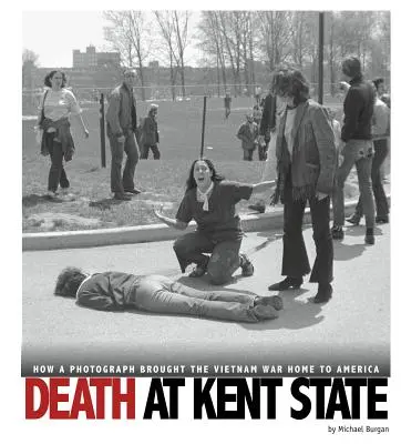 Halál a Kent State-en: Hogyan hozta egy fénykép a vietnami háborút haza Amerikába - Death at Kent State: How a Photograph Brought the Vietnam War Home to America