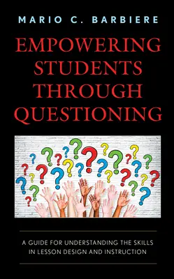 A tanulók képessé tétele a kérdezésen keresztül: Útmutató a készségek megértéséhez a tanórák tervezésében és az oktatásban - Empowering Students Through Questioning: A Guide for Understanding the Skills in Lesson Design and Instruction