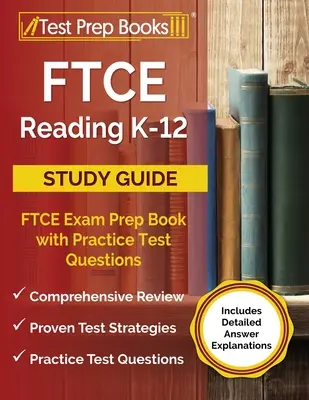 FTCE Reading K-12 tanulmányi útmutató: Gyakorlati tesztkérdésekkel [Részletes válaszmagyarázatokat is tartalmaz] - FTCE Reading K-12 Study Guide: FTCE Exam Prep Book with Practice Test Questions [Includes Detailed Answer Explanations]