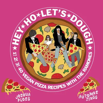 Hej Ho, pojďme na těsto!: 1! 2! 3! 40 veganských receptů na pizzu, které nesouvisí s kapelou Ramones - Hey Ho Let's Dough!: 1! 2! 3! 40 Vegan Pizza Recipes Unrelated to the Ramones