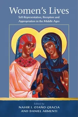 Női életek: A középkorban: Önreprezentáció, recepció és kisajátítás - Women's Lives: Self-Representation, Reception and Appropriation in the Middle Ages