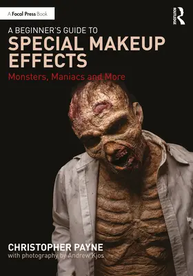 A kezdő útmutató a speciális sminkhatásokhoz: Szörnyek, őrültek és még sok más - A Beginner's Guide to Special Makeup Effects: Monsters, Maniacs and More