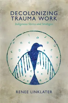 A traumamunka dekolonizációja: őslakos történetek és stratégiák - Decolonizing Trauma Work: Indigenous Stories and Strategies