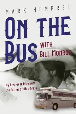 A buszon Bill Monroe-val: Ötéves utazásom a Blue Grass atyjával - On the Bus with Bill Monroe: My Five-Year Ride with the Father of Blue Grass