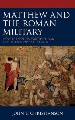 Matthew and the Roman Military: Hogyan ábrázolja és tárgyalja az evangélium a birodalmi hatalmat? - Matthew and the Roman Military: How the Gospel Portrays and Negotiates Imperial Power