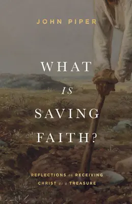 Mi az üdvözítő hit? Elmélkedések Krisztus kincsként való elfogadásáról - What Is Saving Faith?: Reflections on Receiving Christ as a Treasure