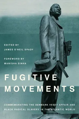 Szökevény mozgalmak: A Denmark Vesey-ügy és a fekete radikális rabszolgaságellenesség emlékezete az atlanti világban - Fugitive Movements: Commemorating the Denmark Vesey Affair and Black Radical Antislavery in the Atlantic World