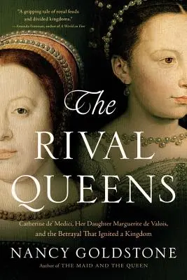 A rivális királynők: De' Medici Katalin, lánya, Valois Margit és az árulás, amely lángra lobbantott egy királyságot. - The Rival Queens: Catherine De' Medici, Her Daughter Marguerite de Valois, and the Betrayal That Ignited a Kingdom