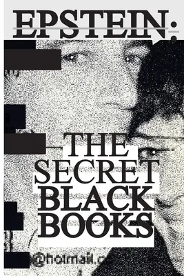 Jeffrey Epstein: Jeffrey Epstein és Ghislaine Maxwell állítólagos házának két kiszivárgott címjegyzéke + titkos házi kézikönyve: Secret Black Books - Two Leaked Address Books + Secret House Manual From Jeffrey Epstein & Ghislaine Maxwell's Alleged - Jeffrey Epstein: Secret Black Books - Two Leaked Address Books + Secret House Manual From Jeffrey Epstein & Ghislaine Maxwell's Alleged