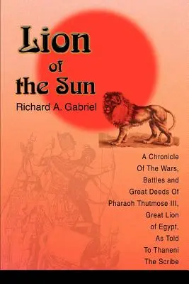 A Nap oroszlánja: Thutmose III. fáraó, Egyiptom nagy oroszlánja háborúinak, csatáinak és nagy tetteinek krónikája, ahogyan azt Thaneni a Thaneni elmesélte. - Lion of the Sun: A Chronicle Of The Wars, Battles and Great Deeds Of Pharaoh Thutmose III, Great Lion of Egypt, As Told To Thaneni The