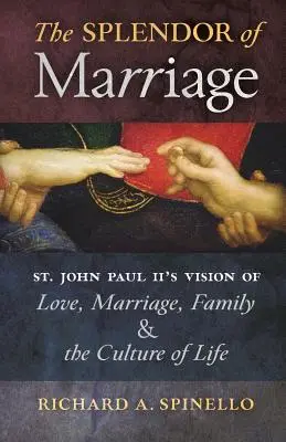 A házasság ragyogása: Szent János Pál II. látomása a szerelemről, a házasságról, a családról és az élet kultúrájáról - The Splendor of Marriage: St. John Paul II's Vision of Love, Marriage, Family, and the Culture of Life