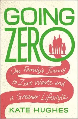 Going Zero: Egy család útja a hulladékmentesség és a zöldebb életmód felé - Going Zero: One Family's Journey to Zero Waste and a Greener Lifestyle