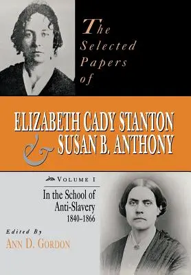 Elizabeth Cady Stanton és Susan B. Anthony válogatott iratai: A rabszolgaság-ellenesség iskolájában, 1840-1866 - The Selected Papers of Elizabeth Cady Stanton and Susan B. Anthony: In the School of Anti-Slavery, 1840 to 1866
