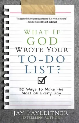 Mi lenne, ha Isten írta volna a te tennivalóid listáját?: 52 mód arra, hogy a legtöbbet hozzuk ki minden napból - What If God Wrote Your To-Do List?: 52 Ways to Make the Most of Every Day