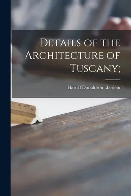 A toszkán építészet részletei; - Details of the Architecture of Tuscany;