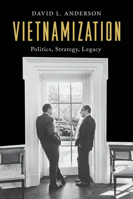 Vietnamizáció: Politika, stratégia, örökség - Vietnamization: Politics, Strategy, Legacy