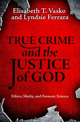 Igazi bűnügyek és Isten igazságossága: Etika, média és törvényszéki orvostudomány - True Crime and the Justice of God: Ethics, Media, and Forensic Science