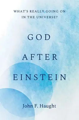 Isten Einstein után: Mi történik valójában az Univerzumban? - God After Einstein: What's Really Going on in the Universe?