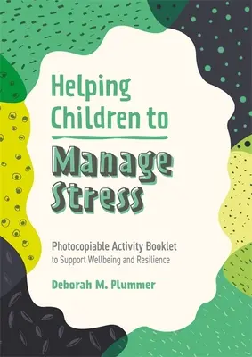 A gyermekek stresszkezelésének segítése: Jólét és ellenálló képesség támogatására szolgáló, fénymásolható tevékenységfüzet. - Helping Children to Manage Stress: Photocopiable Activity Booklet to Support Wellbeing and Resilience