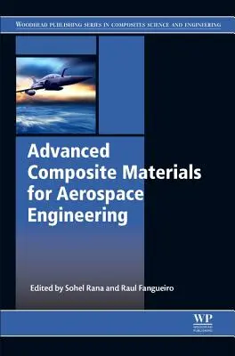 Advanced Composite Materials for Aerospace Engineering: Feldolgozás, tulajdonságok és alkalmazások - Advanced Composite Materials for Aerospace Engineering: Processing, Properties and Applications