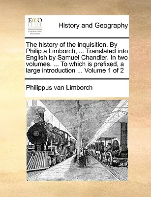 Az inkvizíció története. írta Philip a Limborch, ... Angolra fordította Samuel Chandler. két kötetben. ... amelyhez egy Larg - The History of the Inquisition. by Philip a Limborch, ... Translated Into English by Samuel Chandler. in Two Volumes. ... to Which Is Prefixed, a Larg