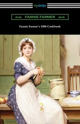 Fannie Farmer 1896-os szakácskönyve: A bostoni szakácsiskola szakácskönyve - Fannie Farmer's 1896 Cookbook: The Boston Cooking School Cookbook