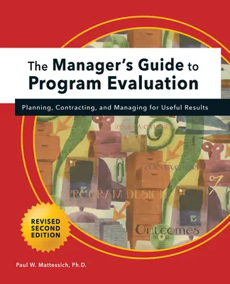 Menedzserek útmutatója a programértékeléshez: 2. kiadás: Tervezés, szerződéskötés és irányítás hasznos eredményekért - Manager's Guide to Program Evaluation: 2nd Edition: Planning, Contracting, & Managing for Useful Results